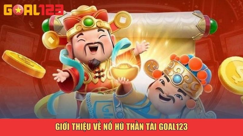 Giới thiệu về Nổ hũ Thần tài Goal123