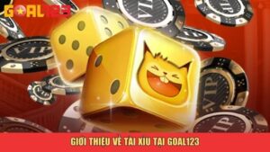 Giới thiệu về Tài Xỉu tại Goal123
