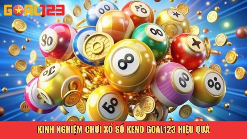 Xổ Số Keno Goal123 – Trải Nghiệm Cá Cược Số Đỉnh Cao 4 Kinh nghiệm chơi xổ số Keno Goal123 hiệu quả