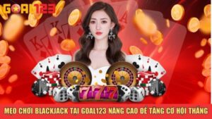 Mẹo chơi Blackjack tại Goal123 nâng cao để tăng cơ hội thắng