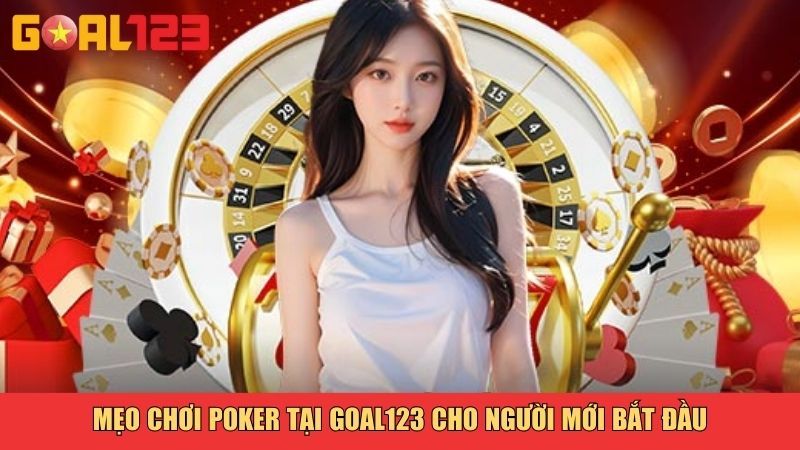 Mẹo chơi Poker tại goal123 cho người mới bắt đầu