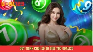 Quy trình chơi xổ số siêu tốc Goal123