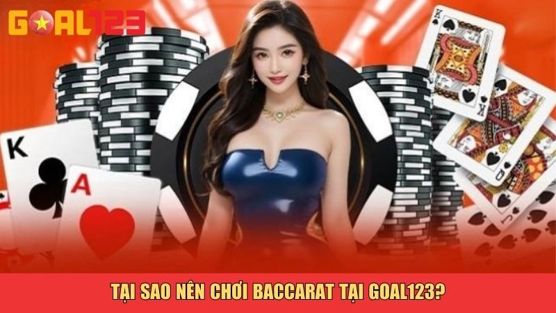 Tại sao nên chơi Baccarat tại Goal123?