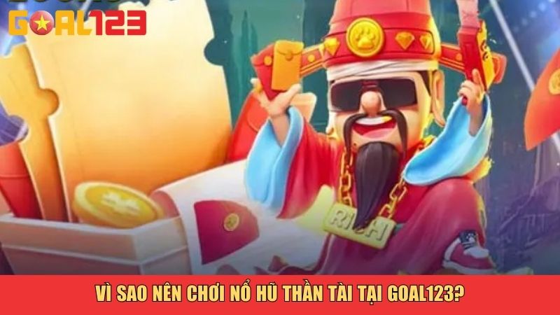 Nổ Hũ Thần Tài Goal123 – Slot Game May Mắn, Tỷ Lệ Thắng Cao 4 Vì sao nên chơi Nổ hũ Thần tài tại Goal123?