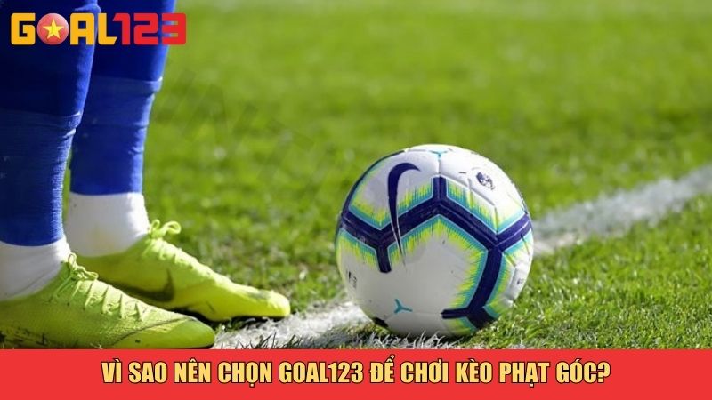 Kèo Phạt Góc Là Gì? Hướng Dẫn Chơi Kèo Góc Chuẩn Xác Tại Goal123 4 Vì sao nên chọn Goal123 để chơi kèo phạt góc?
