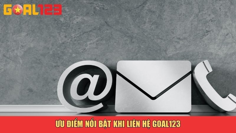 Ưu điểm nổi bật khi liên hệ Goal123